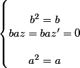 \left\lbrace\begin{matrix}
 \\ b^2 = b\\ baz = baz' = 0
 \\ \\ a^2 = a
 \\ \end{matrix}\right.